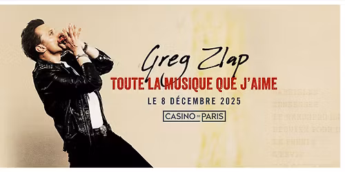 Greg Zlap \u2022 Casino de Paris \u2022 Toute la musique que j'aime