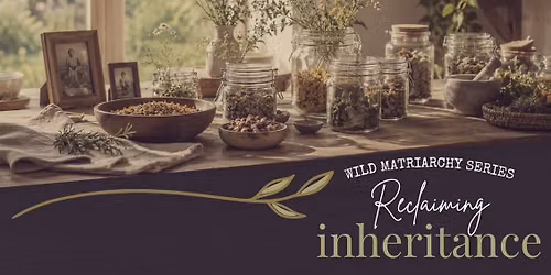 Reclaiming Inheritance | Wild Matriarchy Series