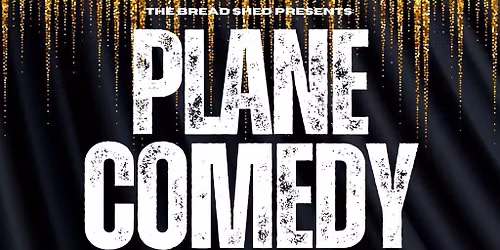 PLANE COMEDY - The Bread Shed, Manchester