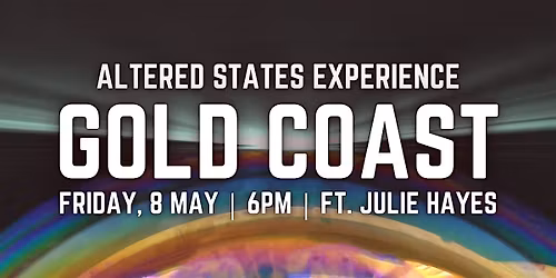 Altered States Experience | GOLD COAST | Broadbeach Ft. Julie Hayes!