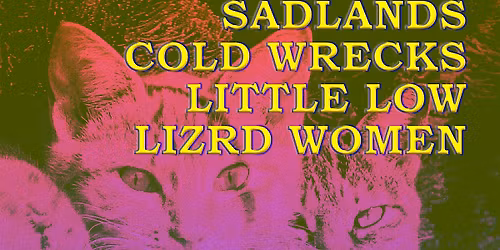 Sadlands w\/ Cold Wrecks, Little Low + Lizrd Women