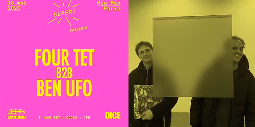 Super! \u2014 Four Tet b2b Ben UFO | 16 mai 2026 | Mia Mao, Paris