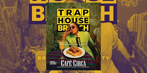 TRAP HOUSE BRUNCH & DAY PARTY | FREE ENTRY TIL 5PM