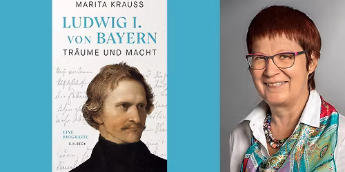 \u00bbLudwig I. von Bayern. Tr\u00e4ume und Macht\u00ab Ein Abend mit Marita Krauss