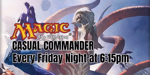 MTG: Friday Night Casual Commander - Weekly - 6:15pm Start Time