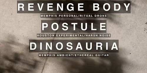 Revenge Body, POSTULE (Houston), and Dinosauria - early show!