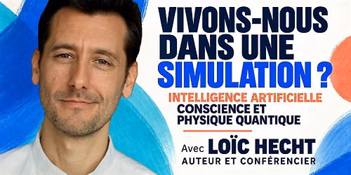 \u2714\ufe0f VIVONS-NOUS DANS UNE SIMULATION ? Conf\u00e9rence avec Lo\u00efc Hecht, auteur.