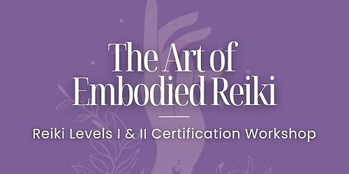 The Art of Embodied Reiki: Level I & II Certification Workshop 