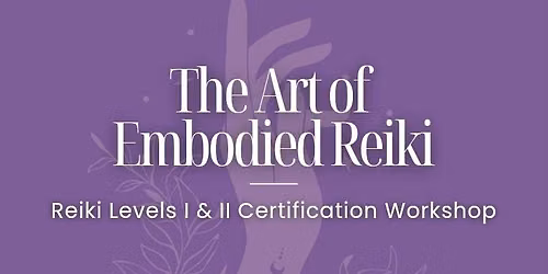 The Art of Embodied Reiki: Level I & II Certification Workshop