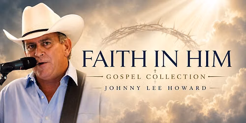 FAITH IN HIM - GOSPEL COLLECTION & MORE! WITH COUNTRY MUSIC RECORDING ARTIST JOHNNY LEE HOWARD