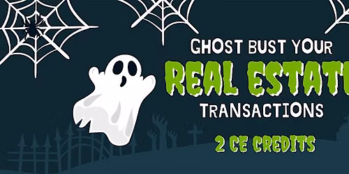 Ghost Busting Your Real Estate Transactions (2 CE credits)