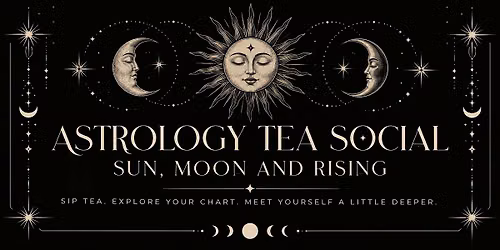 Astrology Tea Social: Sun, Moon & Rising