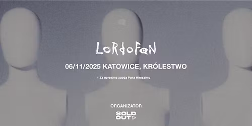 Pan Hiroszima przedstawia: Niesamowita trasa zespo\u0142u LORDOFON | Katowice | 06.11.2025