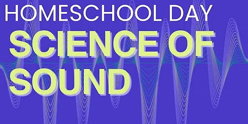 Homeschool Day - Science of Sound!