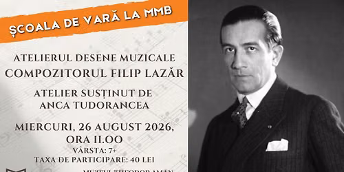 \u0218coala de var\u0103 la MMB. Atelierul Desene Muzicale - Compozitorul Filip Laz\u0103r, cu Anca Tudorancea