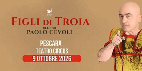 PESCARA - Teatro Circus, PAOLO CEVOLI: Figli di Troia