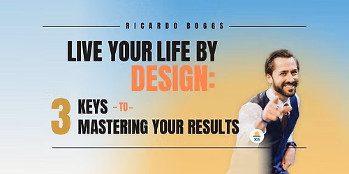 Live Your Life by Design: 3 Keys to Mastering Your Results