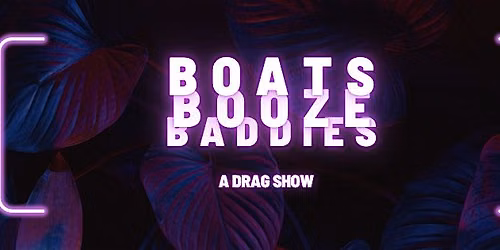 Boats, Booze and Baddies: A Drag Show