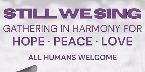 Still We Sing: Gathering in Harmony for Hope, Peace and Love
