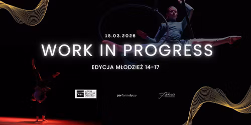 WORK IN PROGRESS - pokaz pracy w toku - edycja m\u0142odzie\u017c (14-17)