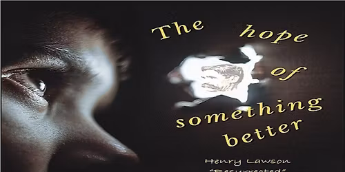 The Hope of Something Better (Henry Lawson resurrected)