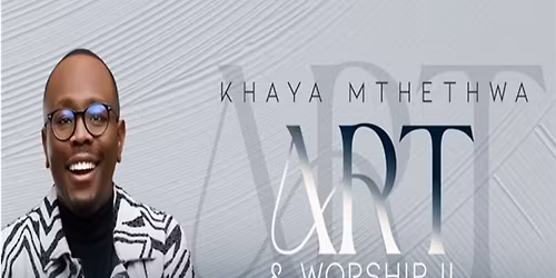 Art and Worship II with Khaya Mthethwa
