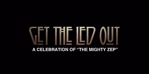 Get the Led Out "A Celebration of The Mighty Zep" (Night #2 of 2)
