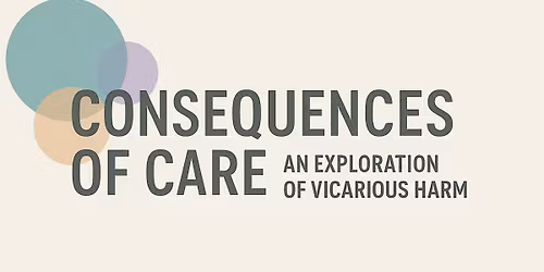 Consequences of Care: An Exploration of Vicarious Harm