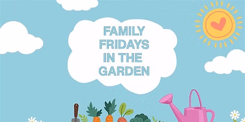 Family Fridays in the Garden
