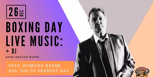 BOXING DAY @ HEATON BUFFS feat HOWARD BAKER & DJ ANTH