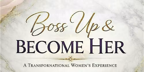 Boss Up & Become Her: A Transformational Women\u2019s Leadership Experience