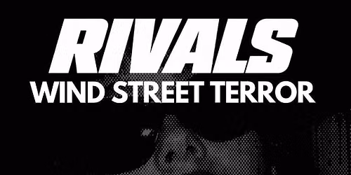 Rivals - Wind Street Terror (Fri 30th Oct)