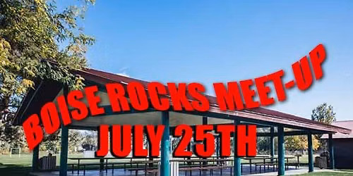 Boise "Rocks!" Meet-up - July 25th @ Cassia Park, 9am-2pm - All Welcomed!