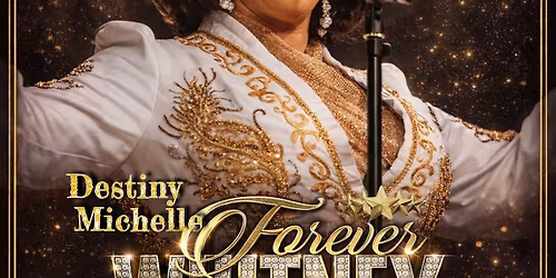 FOREVER WHITNEY TRIBUTE SHOW Presented by Destiny Michelle