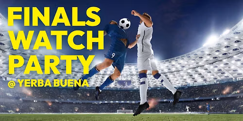 Finals Watch Party @ Yerba Buena \/ \u00a1Fiesta Futbolera \u00a8En Yerba Buena!