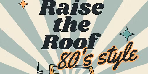 Raise the Roof 80's Style