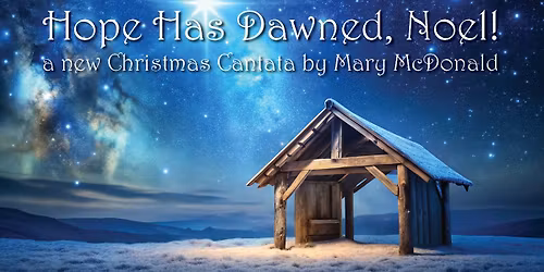 \u201cHope Has Dawned, Noel\u201d, a New Christmas Cantata by Mary McDonald