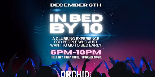 In Bed By 10! An early evening clubbing experience at Orchid Theatre