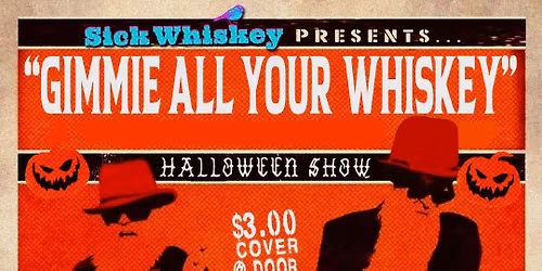 \ud83c\udf83Gimmie All Your Whiskey\ud83c\udf83 Halloween Night Show - Sick Whiskey