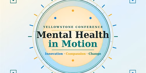 2026 Yellowstone Conference Mental Health in Motion****CEU & OPI Credits