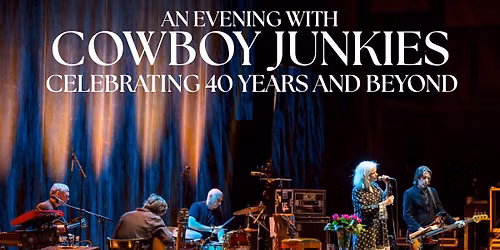 An Evening with Cowboy Junkies: Celebrating 40 Years and Beyond