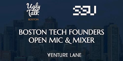 UGLY TALK: BOSTON TECH FOUNDERS OPEN MIC & MIXER