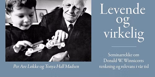 Levende og virkelig - en seminarrekke om Donald W. Winnicotts tenkning og relevans i v\u00e5r tid