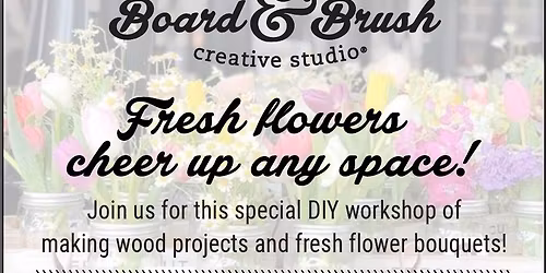 Special Event (Public): "Boards, Blooms & Bubbly!" Wood Projects & Flower Bouquets! (age 10+)
