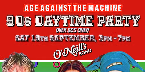 90s Daytime Party: Age Against The Machine (Over 30s), 3pm-7pm