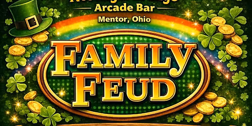 FAMILY FEUD! St Paddy\u2019s Edition! Only A Few Slots left! Taking Reservations Now! Filling Fast!!
