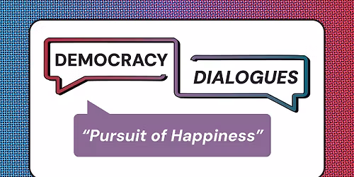 Democracy Dialogues: Pursuit of Happiness