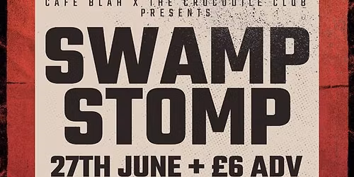 Cafe Blah x The Crocodile Club presents\u2026SWAMP STOMP