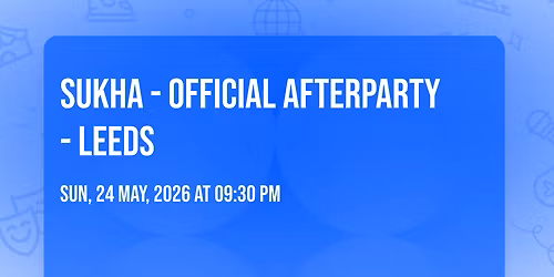 SUKHA - OFFICIAL AFTERPARTY - LEEDS
