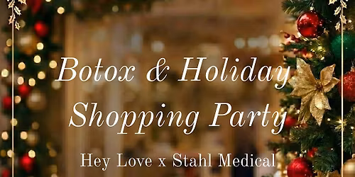 Botox & Holiday Shopping Party - Hey Love x Stahl Medical
